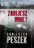 Zabijesz mnie?. Autor: Peszek Agnieszka. Dadada.pl Okładka książki Zabijesz mnie?