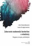 Zaburzenia borderline u młodzieży. Autor: Cierpiałkowska Lidia, Grzegorzewska Iwona. Dadada.pl Okładka książki Zaburzenia borderline u młodzieży