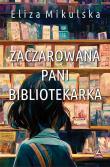Zaczarowana Pani bibliotekarka. Autor: Mikulska Eliza. Dadada.pl Okładka książki Zaczarowana Pani bibliotekarka