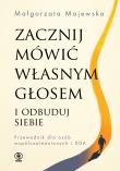 Zacznij mówić własnym głosem i odbuduj siebie. Przewodnik dla osób współuzależnionych i DDA. Autor: Małgorzata Majewska. Dadada.pl Okładka książki Zacznij mówić własnym głosem i odbuduj siebie. Przewodnik dla osób współuzależnionych i DDA