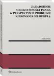 Zagadnienie obiektywności prawa w perspektywie problemu kierowania się regułą. Autor: Pełka Michał. Dadada.pl Okładka książki Zagadnienie obiektywności prawa w perspektywie problemu kierowania się regułą