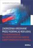 Zagrożenia kreowane przez Federację Rosyjską i ich konsekwencje dla bezpieczeństwa państw Europy Śro. Autor: Rogozińska Agnieszka. Dadada.pl Okładka książki Zagrożenia kreowane przez Federację Rosyjską i ich konsekwencje dla bezpieczeństwa państw Europy Śro