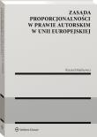 Zasada proporcjonalności w prawie autorskim w Unii Europejskiej. Autor: Markiewicz Ryszard. Dadada.pl Okładka książki Zasada proporcjonalności w prawie autorskim w Unii Europejskiej