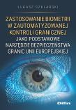 Okładka książki Zastosowanie biometrii w zautomatyzowanej kontroli granicznej jako podstawowe narzędzie bezpieczeńst
