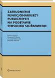 Zatrudnienie funkcjonariuszy publicznych na podstawie stosunku służbowego. Autor: Krzysztof W. Baran, Wincenciak Mirosław, Witoszko Wioletta, Monika Tomaszewska, Czuryk Małgorzata, Karpiuk Mirosław, Lekston Mariusz, Wieczorek Mariusz, Katarzyna Jaworska, Małgorzata Grześków, Dobkowski Jarosław, Krzysztof Baran, Katarzyna Żywolewska, Jakub Rumian. Dadada.pl Okładka książki Zatrudnienie funkcjonariuszy publicznych na podstawie stosunku służbowego