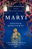 Zawierzenie pod płaszczem Maryi. Dziennik modlitewny. Autor: Christine Watkins. Dadada.pl Okładka książki Zawierzenie pod płaszczem Maryi. Dziennik modlitewny