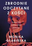 Zbrodnie odczytane z kości. Tajemnice antropologii. Autor: Monika Głąbińska. Dadada.pl Okładka książki Zbrodnie odczytane z kości. Tajemnice antropologii