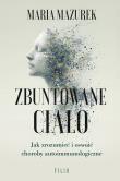 Zbuntowane ciało. Jak zrozumieć i oswoić choroby... Autor: Mazurek Maria. Dadada.pl Okładka książki Zbuntowane ciało. Jak zrozumieć i oswoić choroby..