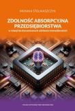 Zdolność absorpcyjna przedsiębiorstwa w relacji do dynamicznych zdolności menedżerskich wyd. 2. Autor: Monika Stelmaszczyk. Dadada.pl Okładka książki Zdolność absorpcyjna przedsiębiorstwa w relacji do dynamicznych zdolności menedżerskich wyd. 2
