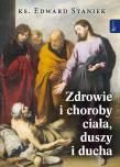 Zdrowie i choroby duszy ciała i ducha. Autor: ks. Edward Staniek. Dadada.pl Okładka książki Zdrowie i choroby duszy ciała i ducha