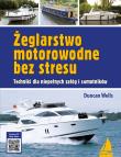 Żeglarstwo motorowodne bez stresu. Techniki dla niepełnych załóg i samotników. Autor: Duncan Wells. Dadada.pl Okładka książki Żeglarstwo motorowodne bez stresu. Techniki dla niepełnych załóg i samotników