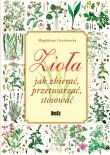 Zioła. Jak zbierać, przetwarzać, stosować. Autor: Magdalena Gorzkowska. Dadada.pl Okładka książki Zioła. Jak zbierać, przetwarzać, stosować