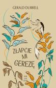 Złapcie mi gerezę. Autor: Durrell Gerald. Dadada.pl Okładka książki Złapcie mi gerezę
