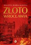 Złoto Wrocławia. Autor: Kaleta Jolanta Maria. Dadada.pl Okładka książki Złoto Wrocławia