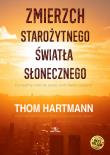 Zmierzch starożytnego światła słonecznego. Autor: Thom Hartmann. Dadada.pl Okładka książki Zmierzch starożytnego światła słonecznego