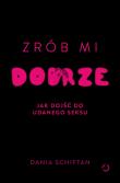Zrób mi dobrze. Jak dojść do udanego seksu. Autor: Dania Schiftan. Dadada.pl Okładka książki Zrób mi dobrze. Jak dojść do udanego seksu