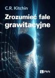 Zrozumieć fale grawitacyjne. Autor: Kitchin C.R.. Dadada.pl Okładka książki Zrozumieć fale grawitacyjne