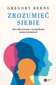 Zrozumieć siebie. Autor: Berns Gregory. Dadada.pl Okładka książki Zrozumieć siebie