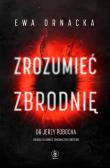 Zrozumieć zbrodnię. Autor: Ornacka Ewa. Dadada.pl Okładka książki Zrozumieć zbrodnię