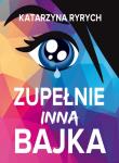 Zupełnie inna bajka. Autor: Ryrych Katarzyna. Dadada.pl Okładka książki Zupełnie inna bajka