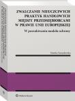 Zwalczanie nieuczciwych praktyk handlowych między przedsiębiorcami w prawie Unii Europejskiej. W poszukiwaniu modelu ochrony. Autor: Monika Namysłowska. Dadada.pl Okładka książki Zwalczanie nieuczciwych praktyk handlowych między przedsiębiorcami w prawie Unii Europejskiej. W poszukiwaniu modelu ochrony