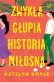 Zwykła głupia historia miłosna. Autor: Katelyn Doyle, Elżbieta Pawlik. Dadada.pl Okładka książki Zwykła głupia historia miłosna