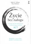 Życie bez nałogu. Uwolnij się od uzależnienia, wykorzystując techniki ACT. Autor: Kelly G. Wilson, DuFrene Troy. Dadada.pl Okładka książki Życie bez nałogu. Uwolnij się od uzależnienia, wykorzystując techniki ACT