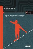 Życie między Mieć i Być. Ericha Fromma myśli zasadnicze. Autor: Erich Fromm. Dadada.pl Okładka książki Życie między Mieć i Być. Ericha Fromma myśli zasadnicze