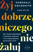 Żyj dobrze, niczego nie żałuj. Autor: Marshall Goldsmith, Reiter Mark. Dadada.pl Okładka książki Żyj dobrze, niczego nie żałuj