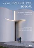 Żywe dziedzictwo Soboru. Komentarz do tekstów Vaticanum II. Autor: ks. Robert Woźniak, Roszak Piotr. Dadada.pl Okładka książki Żywe dziedzictwo Soboru. Komentarz do tekstów Vaticanum II