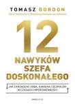 12 nawyków szefa doskonałego. Jak zarządzać sobą, karierą i zespołem w czasach hiperzmienności. Autor: Gordon Tomasz. Dadada.pl Okładka książki 12 nawyków szefa doskonałego. Jak zarządzać sobą, karierą i zespołem w czasach hiperzmienności
