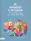 Okładka książki 12 opowieści o przyjaźni. Polscy autorzy o tym, jak tworzyć dobre relacje