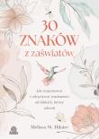30 znaków z zaświatów. Jak rozpoznawać i odczytywać wiadomości od bliskich, którzy odeszli. Autor: Melissa St. Hilaire. Dadada.pl Okładka książki 30 znaków z zaświatów. Jak rozpoznawać i odczytywać wiadomości od bliskich, którzy odeszli