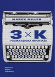 3xK. Polska Szkoła Reportażu. Autor: Miller Marek. Dadada.pl Okładka książki 3xK. Polska Szkoła Reportażu