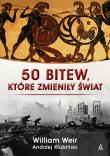 50 bitew, które zmieniły świat. Autor: Weir William, Andrzej Klubiński. Dadada.pl Okładka książki 50 bitew, które zmieniły świat