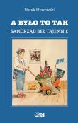A było to tak. Samorząd bez tajemnic. Autor: Mrozowski Marek. Dadada.pl Okładka książki A było to tak. Samorząd bez tajemnic