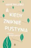 Okładka książki A kiedy zniknie pustynia - uszkodzone