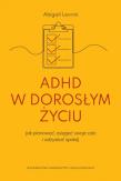 ADHD w dorosłym życiu. Jak planować, osiągać swoje cele i odzyskać spokój. Autor: Levrini Abigail. Dadada.pl Okładka książki ADHD w dorosłym życiu. Jak planować, osiągać swoje cele i odzyskać spokój