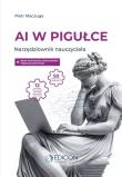 AI w pigułce Narzędziownik nauczyciela. Autor: Maczuga Piotr. Dadada.pl Okładka książki AI w pigułce Narzędziownik nauczyciela