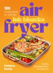 Air fryer lub blaszka. 100 przepisów w formie. Autor: Malwina Bareła. Dadada.pl Okładka książki Air fryer lub blaszka. 100 przepisów w formie