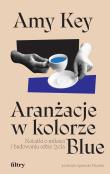 Aranżacje w kolorze Blue. Notatki o miłości i budowaniu sobie życia. Autor: Key Amy. Dadada.pl Okładka książki Aranżacje w kolorze Blue. Notatki o miłości i budowaniu sobie życia
