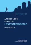 Archeologia polityki i komunikowania. Autor: Nieć Mateusz. Dadada.pl Okładka książki Archeologia polityki i komunikowania