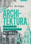 Architektura. Przewodnik dla lubiących rozkminiać bez bólu. Autor: Nicole Bridge. Dadada.pl Okładka książki Architektura. Przewodnik dla lubiących rozkminiać bez bólu