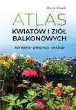 Okładka książki Atlas kwiatów i ziół balkonowych. Wymagania. Pielęgnacja. Aranżacje