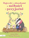 Bajeczki z obrazkami o miłości i przyjaźni. Autor: Oldham Matthew. Dadada.pl Okładka książki Bajeczki z obrazkami o miłości i przyjaźni