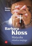 Barbara Kloss. Mistyczka różańca świętego. Autor: Mazur Dorota. Dadada.pl Okładka książki Barbara Kloss. Mistyczka różańca świętego