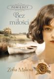 Bez miłości. Pomiędzy. Tom 2. Autor: Zofia Mąkosa. Dadada.pl Okładka książki Bez miłości. Pomiędzy. Tom 2
