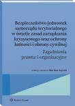 Okładka książki Bezpieczeństwo jednostek samorządu terytorialnego w świetle zasad zarządzania kryzysowego oraz ochrony ludności i obrony cywilnej. Zagadnienia prawne
