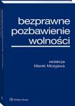 Bezprawne pozbawienie wolności. Autor: Mozgawa Marek. Dadada.pl Okładka książki Bezprawne pozbawienie wolności