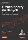 Biznes oparty na danych. Zespół ekspertów, sztuczna inteligencja i analityka jako klucz do sukcesu. Autor: John K. Thompson, Douglas B. Laney. Dadada.pl Okładka książki Biznes oparty na danych. Zespół ekspertów, sztuczna inteligencja i analityka jako klucz do sukcesu